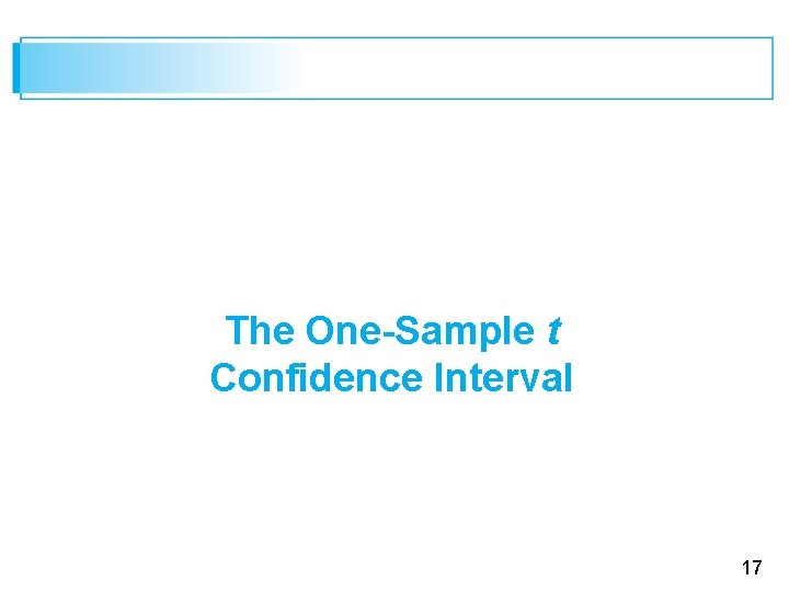 The One-Sample t Confidence Interval 17 