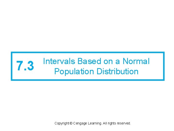7. 3 Intervals Based on a Normal Population Distribution Copyright © Cengage Learning. All