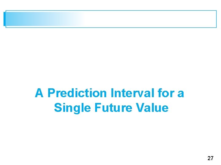 A Prediction Interval for a Single Future Value 27 