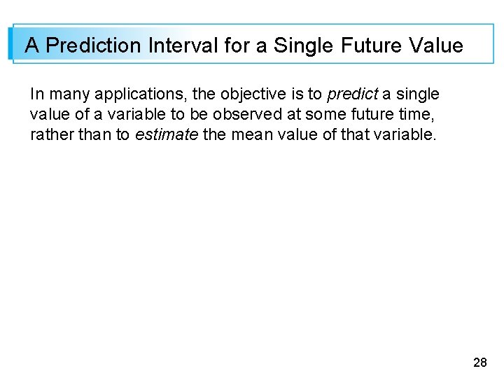 A Prediction Interval for a Single Future Value In many applications, the objective is