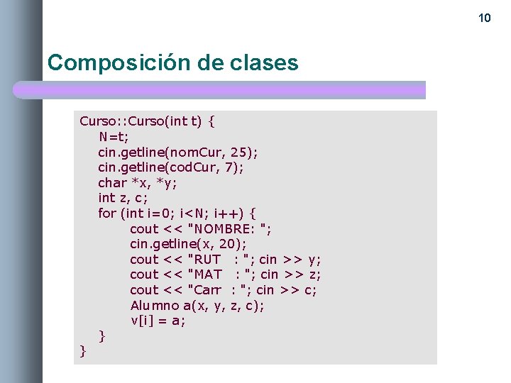 10 Composición de clases Curso: : Curso(int t) { N=t; cin. getline(nom. Cur, 25);