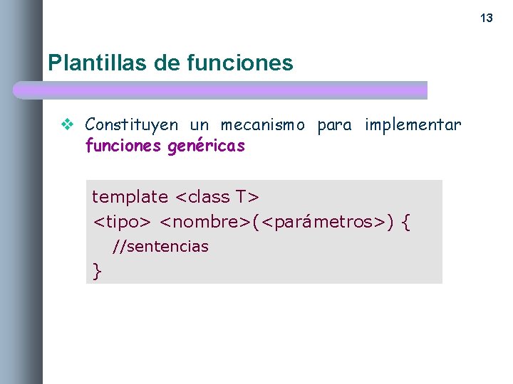 13 Plantillas de funciones v Constituyen un mecanismo para implementar funciones genéricas template <class