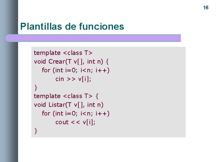 16 Plantillas de funciones template <class T> void Crear(T v[], int n) { for