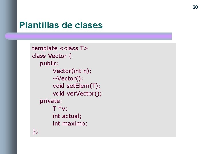 20 Plantillas de clases template <class T> class Vector { public: Vector(int n); ~Vector();