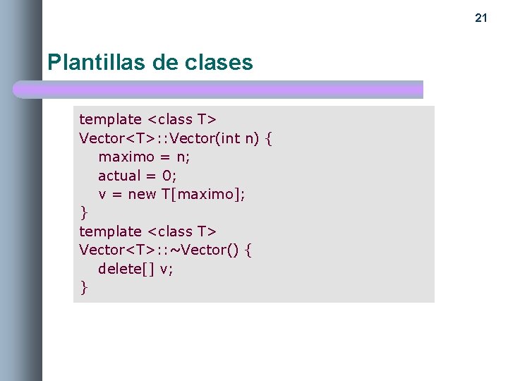 21 Plantillas de clases template <class T> Vector<T>: : Vector(int n) { maximo =