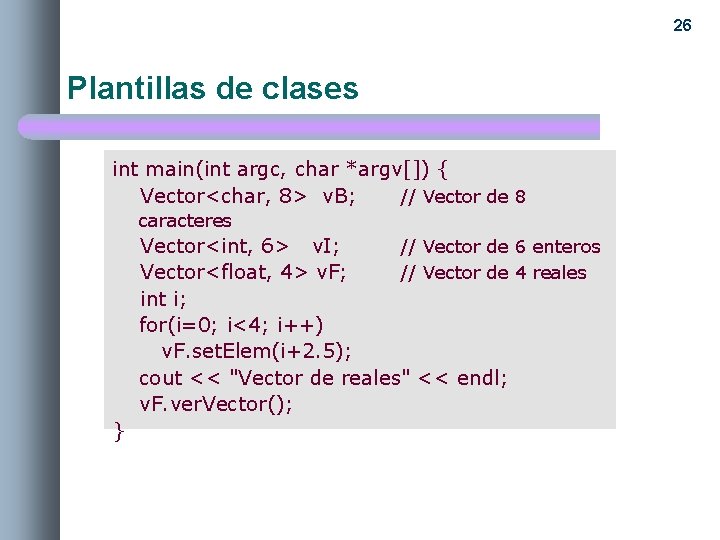 26 Plantillas de clases int main(int argc, char *argv[]) { Vector<char, 8> v. B;