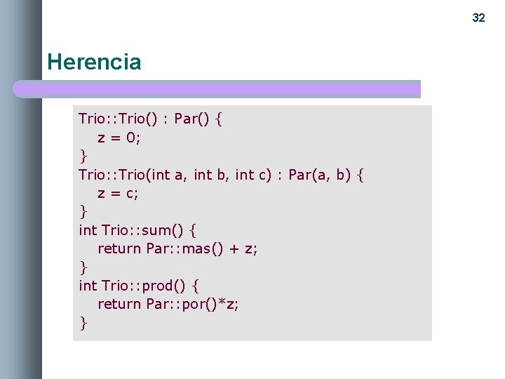 32 Herencia Trio: : Trio() : Par() { z = 0; } Trio: :