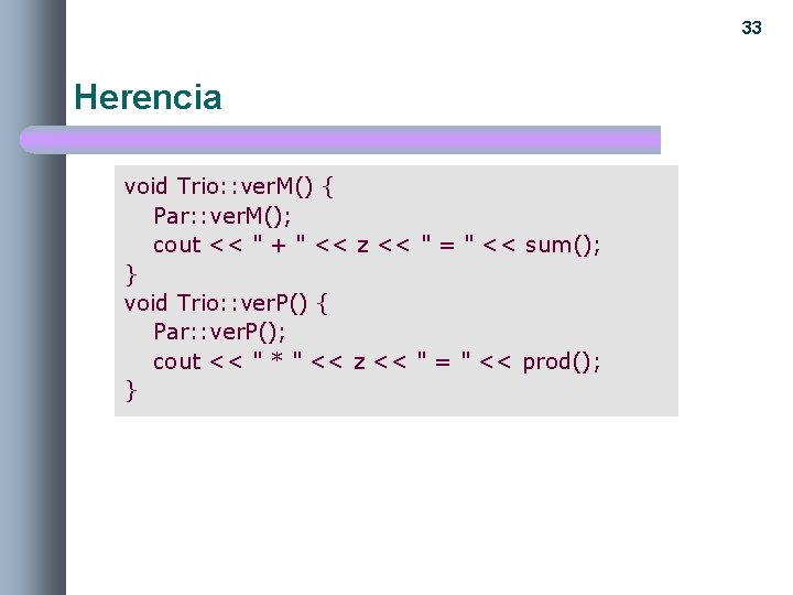 33 Herencia void Trio: : ver. M() { Par: : ver. M(); cout <<