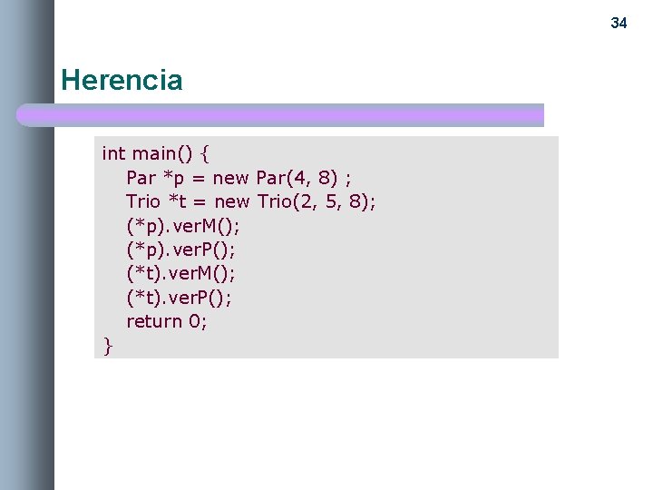 34 Herencia int main() { Par *p = new Par(4, 8) ; Trio *t