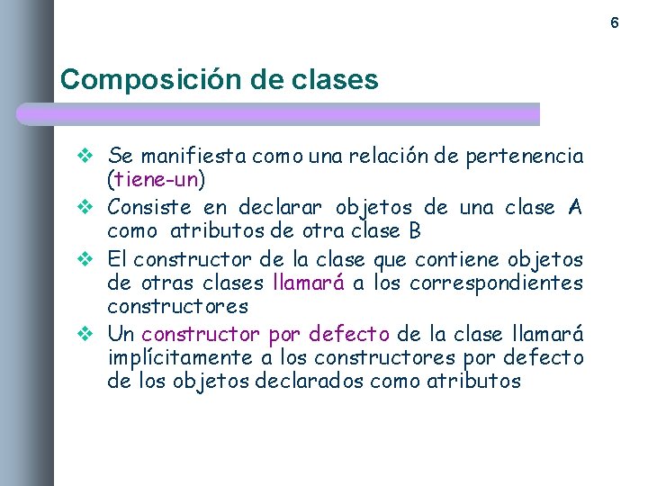 6 Composición de clases v Se manifiesta como una relación de pertenencia (tiene-un) v