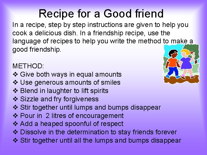 Recipe for a Good friend In a recipe, step by step instructions are given