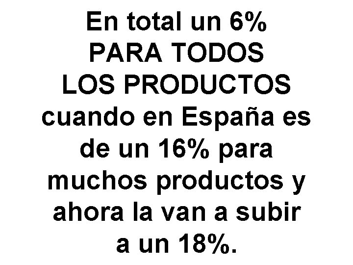 En total un 6% PARA TODOS LOS PRODUCTOS cuando en España es de un
