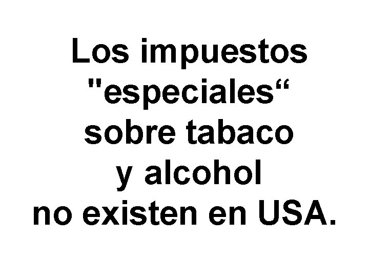 Los impuestos "especiales“ sobre tabaco y alcohol no existen en USA. 