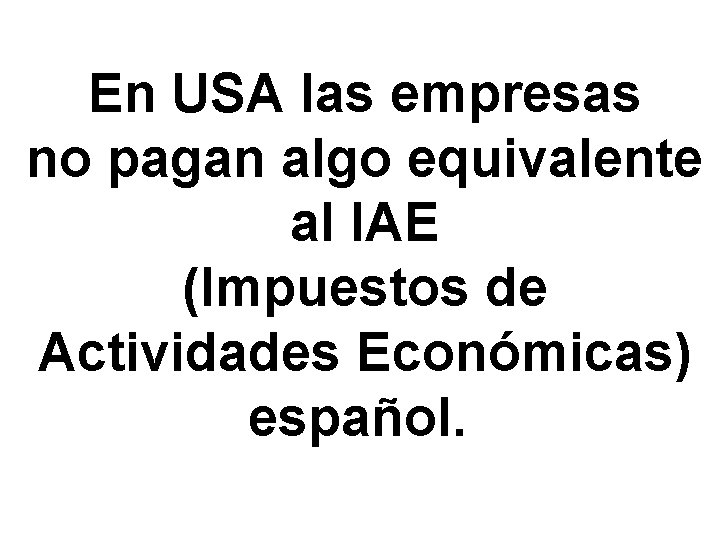 En USA las empresas no pagan algo equivalente al IAE (Impuestos de Actividades Económicas)