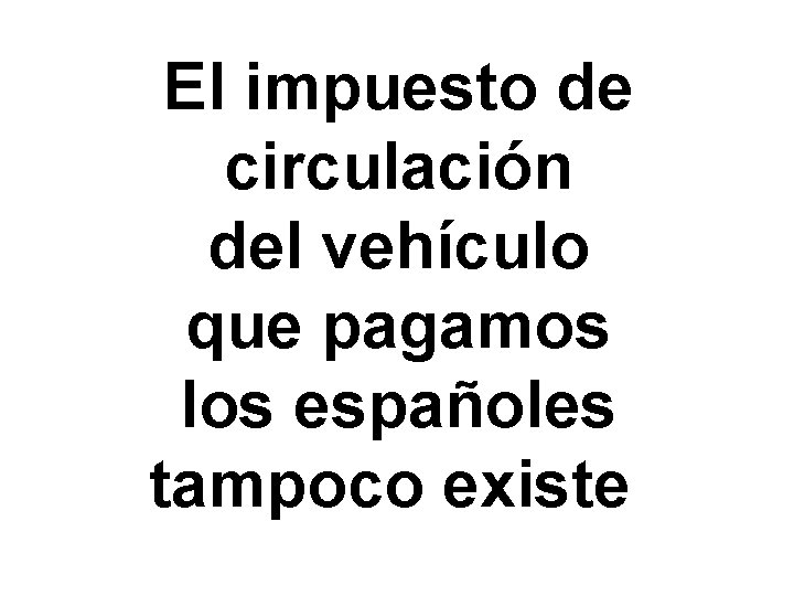 El impuesto de circulación del vehículo que pagamos los españoles tampoco existe 