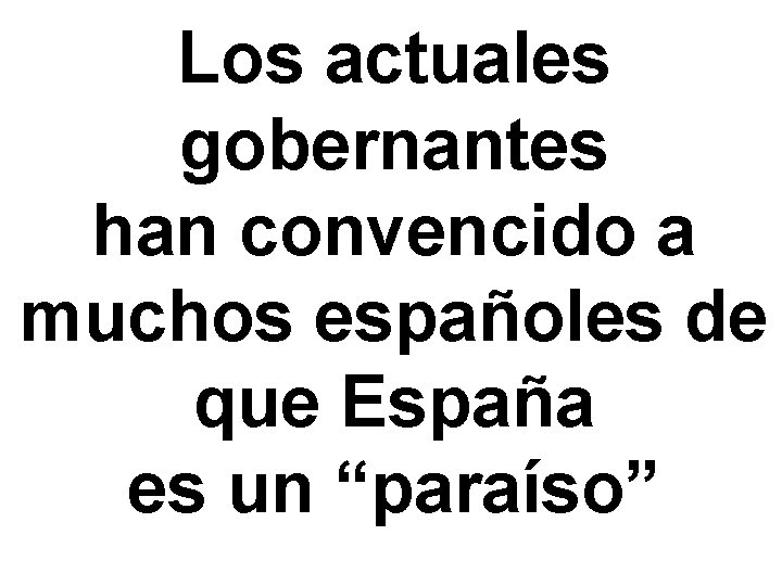 Los actuales gobernantes han convencido a muchos españoles de que España es un “paraíso”