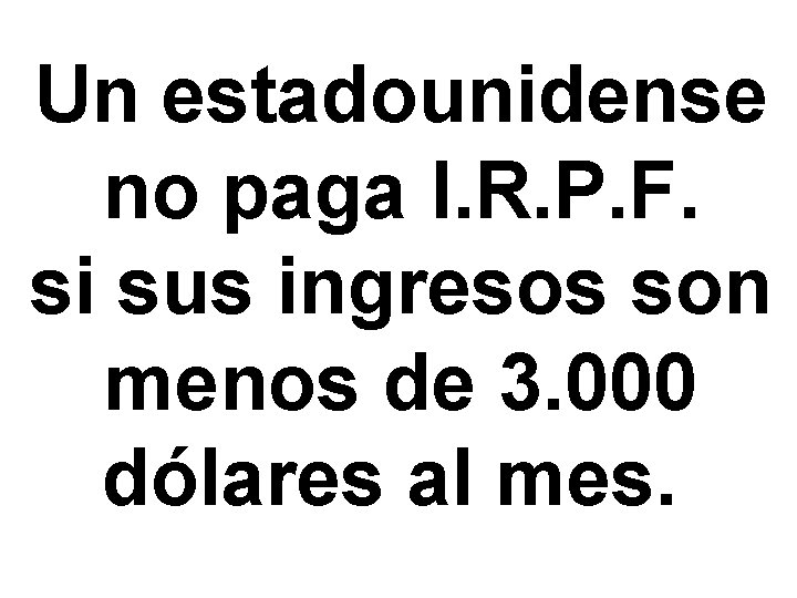 Un estadounidense no paga I. R. P. F. si sus ingresos son menos de