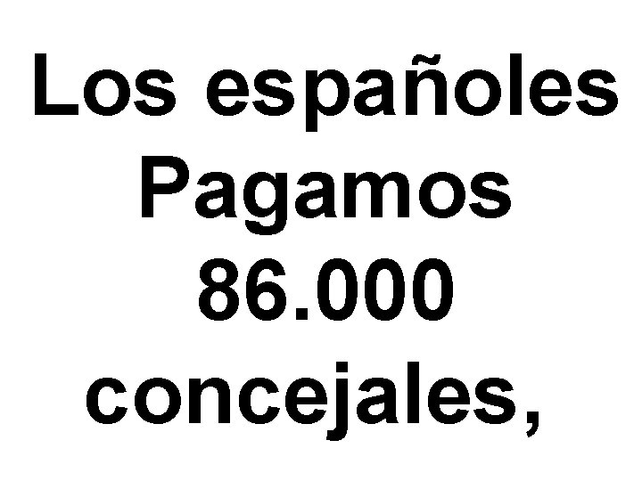 Los españoles Pagamos 86. 000 concejales, 