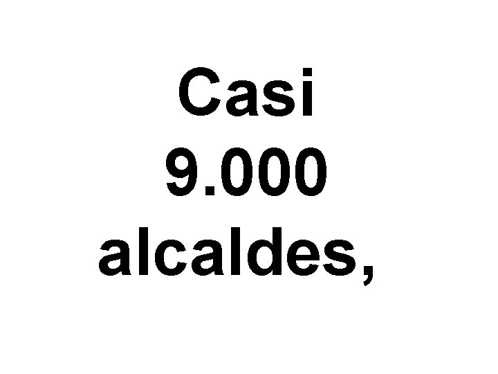 Casi 9. 000 alcaldes, 