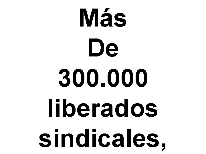 Más De 300. 000 liberados sindicales, 