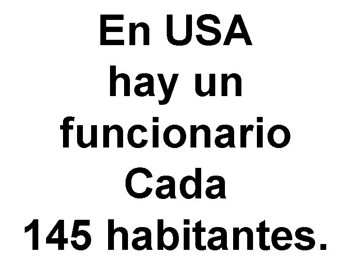 En USA hay un funcionario Cada 145 habitantes. 