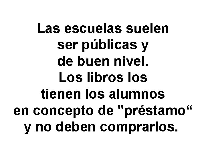 Las escuelas suelen ser públicas y de buen nivel. Los libros los tienen los