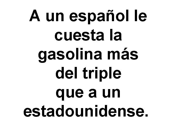 A un español le cuesta la gasolina más del triple que a un estadounidense.