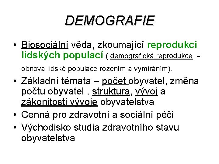 DEMOGRAFIE • Biosociální věda, zkoumající reprodukci lidských populací ( demografická reprodukce = obnova lidské