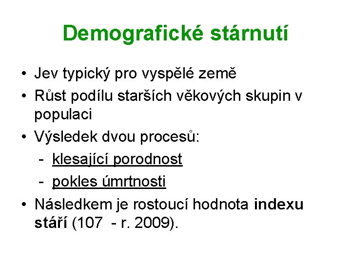 Demografické stárnutí • Jev typický pro vyspělé země • Růst podílu starších věkových skupin Demografické stárnutí • Jev typický pro vyspělé země • Růst podílu starších věkových skupin