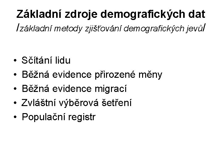 Základní zdroje demografických dat /základní metody zjišťování demografických jevů/ • • • Sčítání lidu