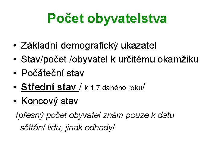 Počet obyvatelstva • Základní demografický ukazatel • Stav/počet /obyvatel k určitému okamžiku • Počáteční Počet obyvatelstva • Základní demografický ukazatel • Stav/počet /obyvatel k určitému okamžiku • Počáteční