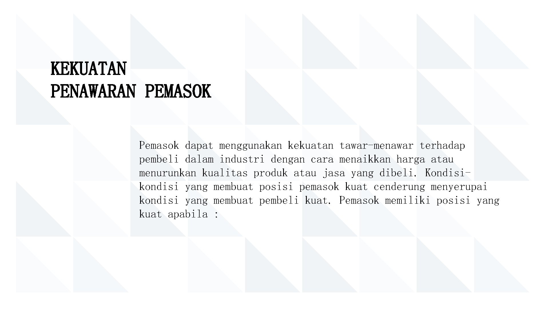KEKUATAN PENAWARAN PEMASOK Pemasok dapat menggunakan kekuatan tawar-menawar terhadap pembeli dalam industri dengan cara