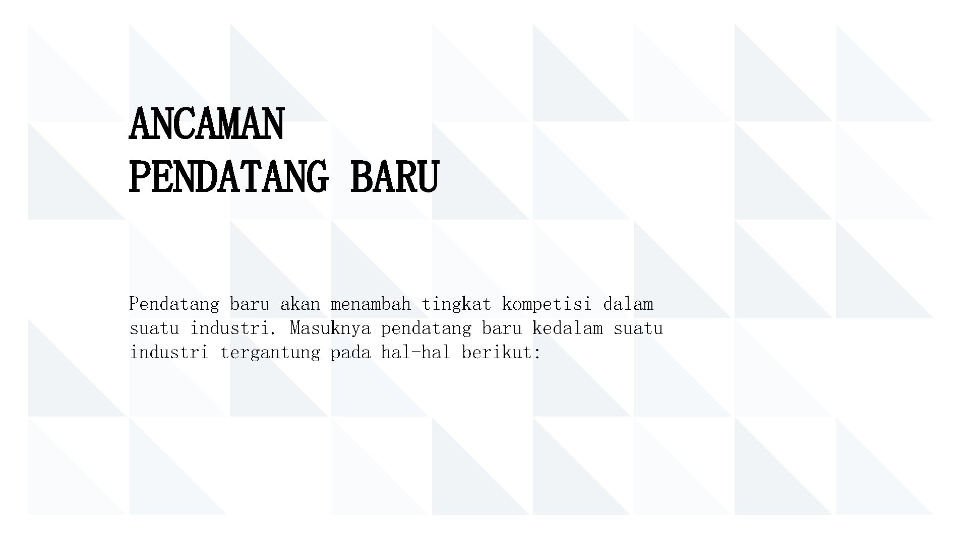 ANCAMAN PENDATANG BARU Pendatang baru akan menambah tingkat kompetisi dalam suatu industri. Masuknya pendatang