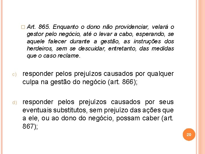 � Art. 865. Enquanto o dono não providenciar, velará o gestor pelo negócio, até