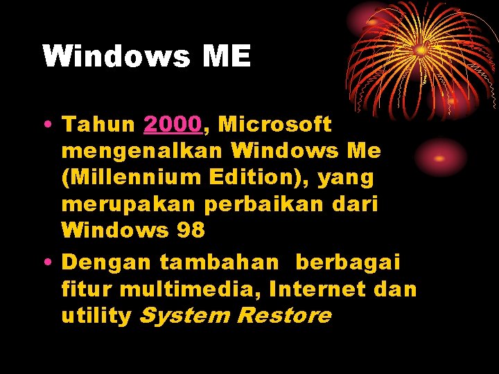 Windows ME • Tahun 2000, Microsoft mengenalkan Windows Me (Millennium Edition), yang merupakan perbaikan