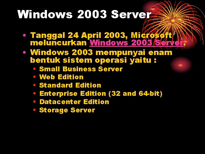 Windows 2003 Server • Tanggal 24 April 2003, Microsoft meluncurkan Windows 2003 Server. •