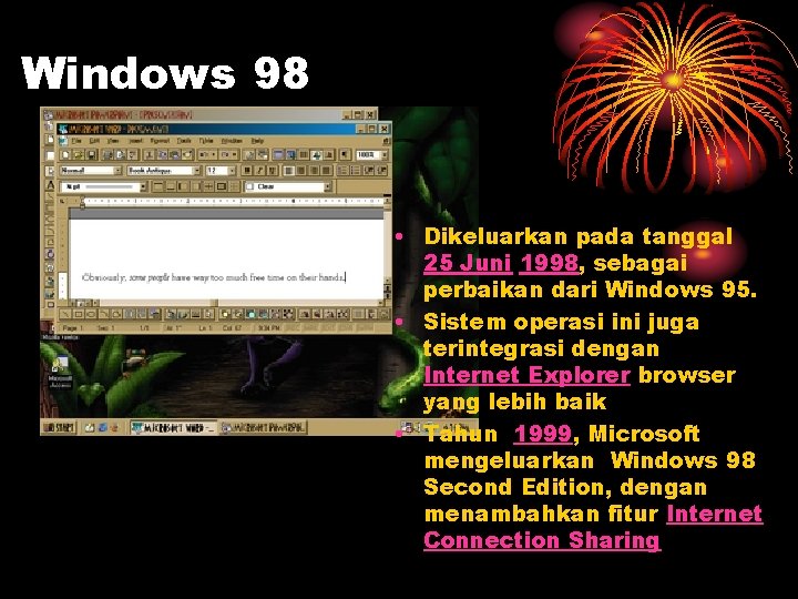 Windows 98 • Dikeluarkan pada tanggal 25 Juni 1998, sebagai perbaikan dari Windows 95.