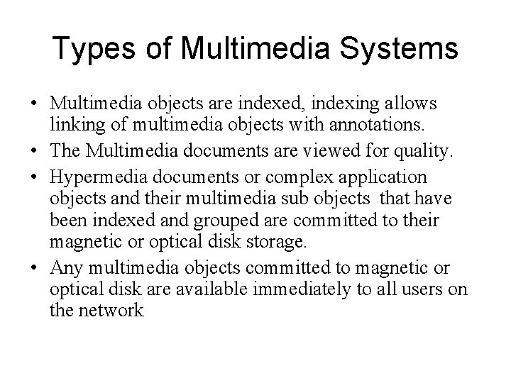 Types of Multimedia Systems • Multimedia objects are indexed, indexing allows linking of multimedia