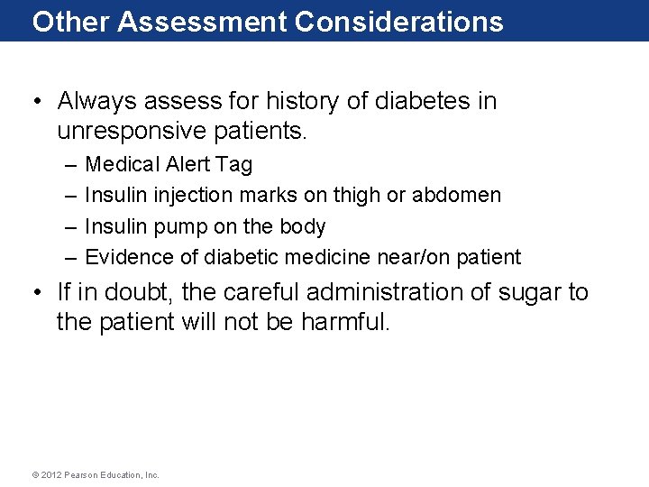 Other Assessment Considerations • Always assess for history of diabetes in unresponsive patients. –