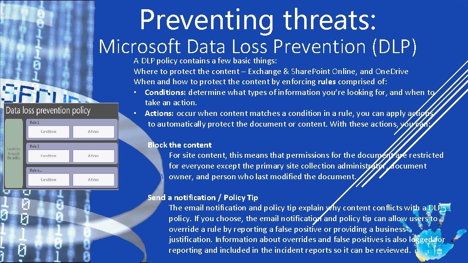 Preventing threats: Microsoft Data Loss Prevention (DLP) A DLP policy contains a few basic