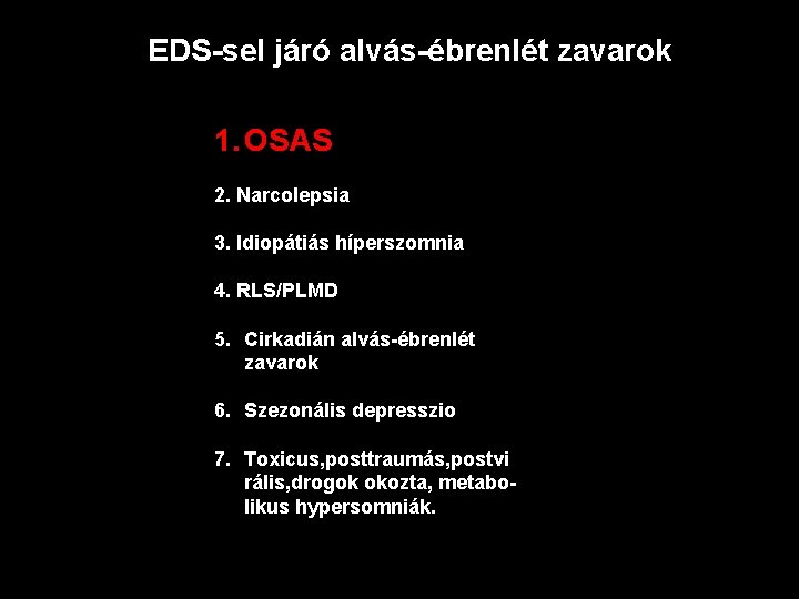 EDS-sel járó alvás-ébrenlét zavarok 1. OSAS 2. Narcolepsia 3. Idiopátiás híperszomnia 4. RLS/PLMD 5.