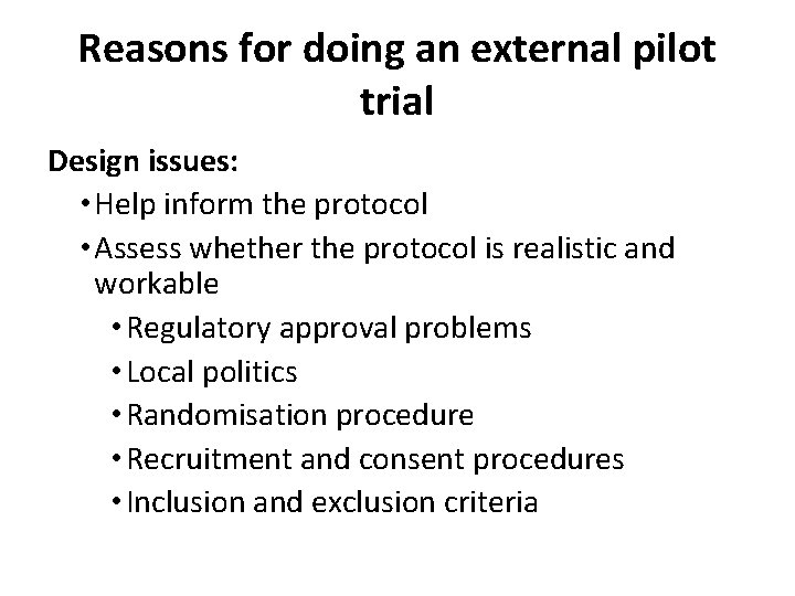 Reasons for doing an external pilot trial Design issues: • Help inform the protocol