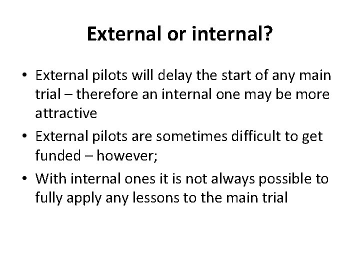 External or internal? • External pilots will delay the start of any main trial