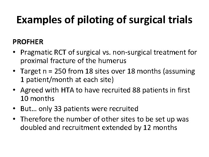 Examples of piloting of surgical trials PROFHER • Pragmatic RCT of surgical vs. non-surgical