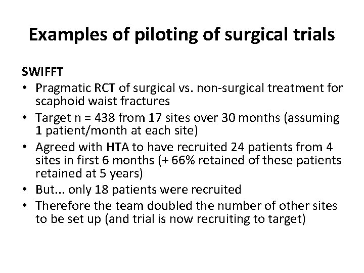 Examples of piloting of surgical trials SWIFFT • Pragmatic RCT of surgical vs. non-surgical