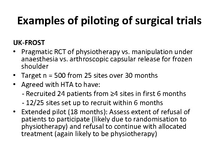 Examples of piloting of surgical trials UK-FROST • Pragmatic RCT of physiotherapy vs. manipulation