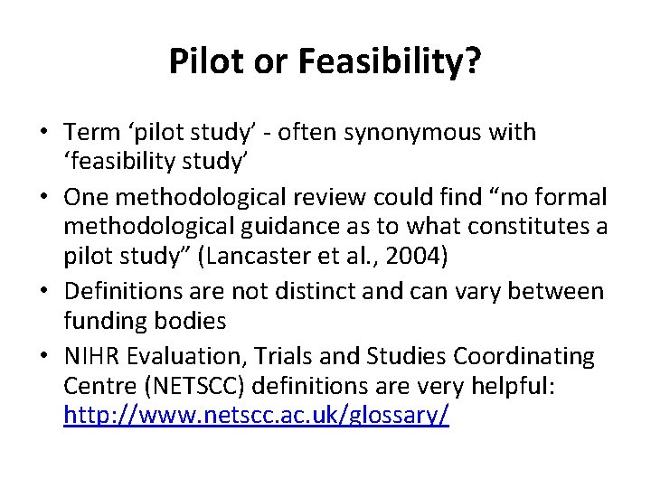 Pilot or Feasibility? • Term ‘pilot study’ - often synonymous with ‘feasibility study’ •
