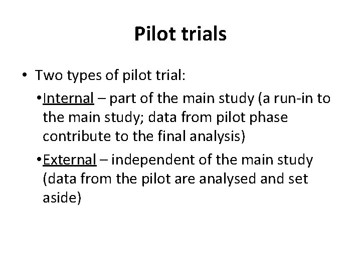 Pilot trials • Two types of pilot trial: • Internal – part of the