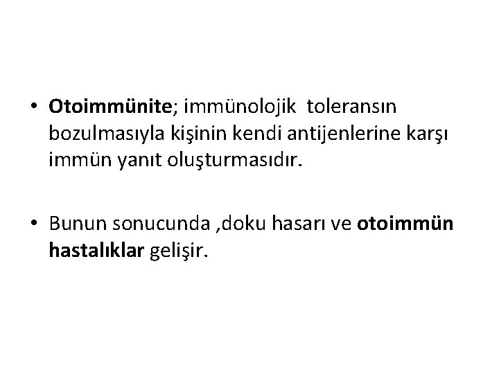  • Otoimmünite; immünolojik toleransın bozulmasıyla kişinin kendi antijenlerine karşı immün yanıt oluşturmasıdır. •