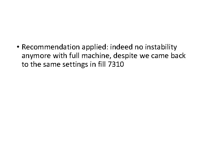  • Recommendation applied: indeed no instability anymore with full machine, despite we came